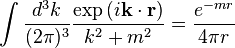\int \frac{d^3 k}{(2\pi)^3} { \exp \left ( i\mathbf k \cdot \mathbf r \right) \over k^2 +m^2 } = {e^{-mr} \over 4 \pi r }   