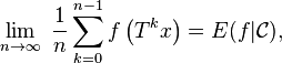 \lim_{n\rightarrow\infty}\;  \frac{1}{n} \sum_{k=0}^{n-1} f\left(T^k x\right)=E(f|\mathcal{C}),