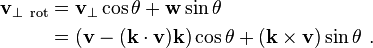 
\begin{align}
  \mathbf{v}_{\perp\ \mathrm{rot}} &= \mathbf{v}_{\perp}\cos\theta + \mathbf{w}\sin\theta\\
                               &= (\mathbf{v} - (\mathbf{k} \cdot \mathbf{v}) \mathbf{k})\cos\theta
                                 + (\mathbf{k} \times \mathbf{v})\sin\theta ~.
\end{align}
