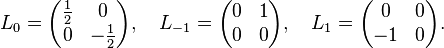 L_0 =\begin{pmatrix} {1\over 2} & 0 \\ 0 & -{1\over 2}\end{pmatrix},\quad L_{-1}=\begin{pmatrix}0 & 1 \\ 0 & 0 \end{pmatrix},\quad L_{1}=\begin{pmatrix} 0 & 0 \\ -1 & 0\end{pmatrix}. 