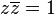  z\overline{z}=1