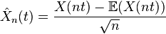 \hat X_n(t) = \frac{X(nt) - \mathbb E(X(nt))}{\sqrt{n}}