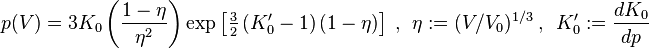 
p(V)=3K_0\left(\frac{1-\eta}{\eta^2}\right)\exp\left[\tfrac{3}{2}\left(K_0^\prime-1\right)(1-\eta)\right]~,~~ \eta:=(V/V_0)^{1/3}~,~~ K_0^\prime := \frac{dK_0}{dp}
