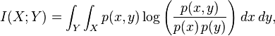  I(X;Y) = \int_Y \int_X 
                 p(x,y) \log{ \left(\frac{p(x,y)}{p(x)\,p(y)}
                              \right) } \; dx \,dy,

 