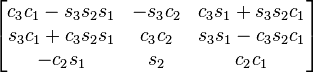 \begin{bmatrix}
c_3 c_1-s_3 s_2 s_1 &	-s_3 c_2 &	c_3 s_1+s_3 s_2 c_1 \\
s_3 c_1+c_3 s_2 s_1 &	c_3 c_2 &	s_3 s_1-c_3 s_2 c_1 \\
-c_2 s_1 &	s_2 &	c_2 c_1
\end{bmatrix}