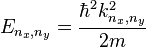 E_{n_x,n_y} = \frac{\hbar^2 k_{n_x,n_y}^2}{2m}