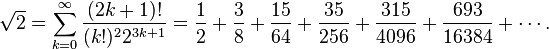 \sqrt{2} = \sum_{k=0}^\infty \frac{(2k+1)!}{(k!)^2 2^{3k+1}} = \frac{1}{2} +\frac{3}{8} +
\frac{15}{64} + \frac{35}{256} + \frac{315}{4096} + \frac{693}{16384} + \cdots.