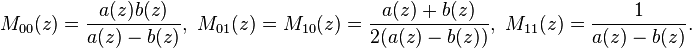  M_{00}(z)= {a(z)b(z)\over a(z)-b(z)},\,\, M_{01}(z)=M_{10}(z)={a(z)+b(z)\over 2(a(z) -b(z))}, \,\, M_{11}(z)= {1\over a(z)-b(z)}.