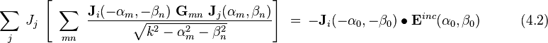  ~ \sum_j ~ J_j ~\left[~ \sum_{mn} ~ \frac {\bold J_i(-\alpha_m,-\beta_n) ~ \bold G_{mn} ~ \bold J_j(\alpha_m,\beta_n)} \sqrt{k^2-\alpha_m^2-\beta_n^2} \right]~  = ~- \bold J_i(-\alpha_0, -\beta_0) ~ \bullet ~ \bold E^{inc} (\alpha_0, \beta_0)  ~~~~~~~~~~~~~(4.2)  