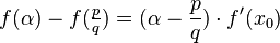 f(\alpha)-f(\tfrac{p}{q}) = (\alpha - \frac{p}{q}) \cdot f'(x_0)