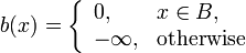 b(x)=\left\{\begin{array}{ll}0,&x\in B,\\-\infty,&\mbox{otherwise}\end{array}\right.