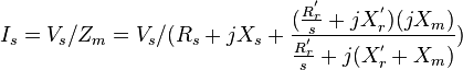 I_s = V_s/Z_m = V_s/(R_s + jX_s + \frac{(\frac{R_r^{'}}{s} + jX_r^{'})(jX_m)}{\frac{R_r^{'}}{s} + j(X_r^{'} + X_m)})