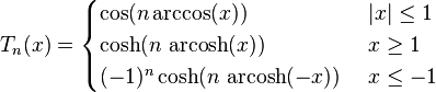 T_n(x) =
\begin{cases}
\cos(n\arccos(x)) & \ |x| \le 1 \\
\cosh(n \, \operatorname{arcosh}(x)) & \ x \ge 1 \\
(-1)^n \cosh(n \, \operatorname{arcosh}(-x)) & \ x \le -1 \\
\end{cases}