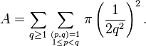  A = \sum_{q\ge 1} \sum_{ (p, q)=1 \atop 1 \le p < q }\pi \left( \frac{1}{2 q^2} \right)^2.