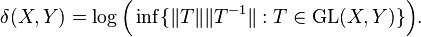 \delta(X, Y) = \log \Bigl( \inf \{ \|T\| \|T^{-1}\| : T \in \operatorname{GL}(X, Y) \} \Bigr).