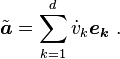 \tilde{\boldsymbol{a}} = \sum_{k=1}^{d} \dot v_k\boldsymbol{e_k}  \ .