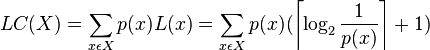 LC(X) = \sum_{x \epsilon X}p(x)L(x) = \sum_{x \epsilon X}p(x)(\left\lceil \log_2 \frac {1}{p(x)} \right\rceil + 1)