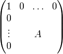 \begin{pmatrix}  
1      & 0 & \ldots & 0 \\
0      &   &        &   \\
\vdots &   & A      &   \\
0      &   &        &   \\
\end{pmatrix}