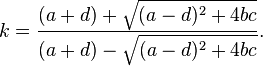 k = \frac{(a + d) + \sqrt {(a - d)^2 + 4 b c}}{(a + d) - \sqrt {(a - d)^2 + 4 b c}}.