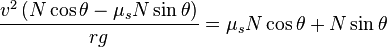 {v^2\left(N\cos \theta -\mu_s N\sin \theta \right)\over rg}= \mu_s N\cos \theta +N\sin \theta 