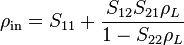 \rho_\mathrm{in} = S_{11} + \frac{S_{12}S_{21}\rho_L}{1-S_{22}\rho_L}\,