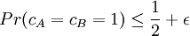 Pr(c_{A} = c_{B} = 1) \leq \frac{1}{2} + \epsilon