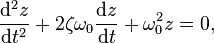  \frac{\mathrm{d}^2z}{\mathrm{d}t^2} + 2\zeta\omega_0\frac{\mathrm{d}z}{\mathrm{d}t} + \omega_0^2 z = 0,