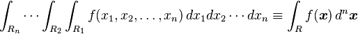 \int_{R_n} \cdots \int_{R_2} \int_{R_1} f(x_1, x_2, \ldots, x_n) \, dx_1 dx_2\cdots dx_n \equiv \int_R f(\boldsymbol{x}) \, d^n\boldsymbol{x}