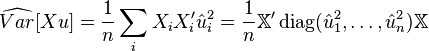 
\widehat{Var}[X u] = \frac{1}{n} \sum_i X_i X_i' \hat u_i^2 = \frac{1}{n} \mathbb{X}' \operatorname{diag}(\hat u_1^2, \ldots, \hat u_n^2)  \mathbb{X}
