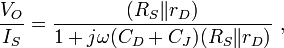 \frac{V_O}{I_S} =\frac{(R_S \mathit{\parallel} r_D)}{1+j\omega (C_D+C_J)(R_S  \mathit{\parallel}r_D)} \ , 