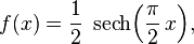 f(x) = \frac12 \; \operatorname{sech}\!\left(\frac{\pi}{2}\,x\right)\! ,