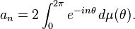  a_n =2\int_0^{2\pi} e^{-in\theta}\, d\mu(\theta).