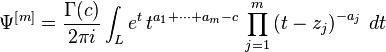 
\Psi^{\left[m\right]} = \frac{\Gamma(c)}{2\pi i}\int_Le^t\,t^{a_1+\cdots+a_m-c}\,\prod_{j=1}^m\left(t-z_j\right)^{-a_j}\,dt