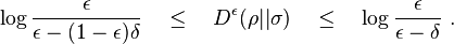 \log \frac{\epsilon}{\epsilon - (1-\epsilon)\delta} \quad \leq \quad D^{\epsilon}(\rho||\sigma) \quad \leq \quad \log \frac{\epsilon}{\epsilon - \delta} ~.