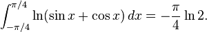 \int_{-\pi/4}^{\pi/4} \ln(\sin x+\cos x)\,dx=-\frac{\pi}{4}\ln 2.