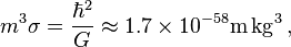 m^3 \sigma = \frac{\hbar^2}{G} \approx 1.7 \times 10^{-58} \mathrm{m\,kg^3} \,,