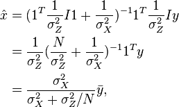 
\begin{align}
\hat{x} &= (1^T \frac{1}{\sigma_Z^2}I 1 + \frac{1}{\sigma_X^2})^{-1} 1^T \frac{1}{\sigma_Z^2} I y \\
   &= \frac{1}{\sigma_Z^2}( \frac{N}{\sigma_Z^2} + \frac{1}{\sigma_X^2})^{-1} 1^T y \\
   &= \frac{\sigma_X^2}{\sigma_X^2 + \sigma_Z^2/N} \bar{y},
\end{align}

