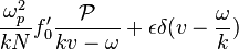 \frac{\omega_p^2}{kN} f'_0 \frac{\mathcal P}{kv-\omega} + \epsilon \delta(v-\frac{\omega}{k}) 