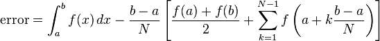  \text{error} = \int_a^b f(x)\,dx - \frac{b-a}{N} \left[ {f(a) + f(b) \over 2} + \sum_{k=1}^{N-1} f \left( a+k \frac{b-a}{N} \right) \right]