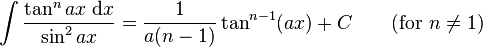 \int\frac{\tan^n ax\;\mathrm{d}x}{\sin^2 ax} = \frac{1}{a(n-1)}\tan^{n-1} (ax) +C\qquad\mbox{(for }n\neq 1\mbox{)}\,\!