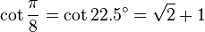 \cot\frac{\pi}{8}=\cot 22.5^\circ=\sqrt{2}+1\,