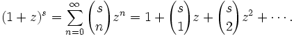  (1+z)^{s} = \sum_{n = 0}^{\infty}{s \choose n}z^n = 
1+{s \choose 1}z+{s \choose 2}z^2+\cdots.