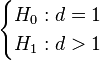 
   \begin{cases}
        H_0: d=1 \\
        H_1: d> 1
      \end{cases}
  