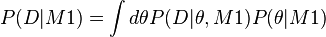 P(D|M1) = \int d \theta P(D|\theta,M1) P(\theta|M1)