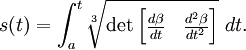 s(t) = \int_a^t\sqrt[3]{\det\begin{bmatrix}\frac{d\beta}{dt} & \frac{d^2\beta}{dt^2}\end{bmatrix}}\,\,dt. 