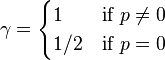 
 \gamma=
  \begin{cases}
    1 & \mbox{if }p\ne 0 \\
  1/2 & \mbox{if }p=0
  \end{cases}
 