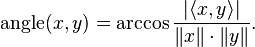 \operatorname{angle}(x,y) = \arccos \frac{|\langle x, y \rangle|}{\|x\| \cdot \|y\|}.