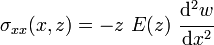 
   \sigma_{xx}(x,z) = -z~E(z)~\cfrac{\mathrm{d}^2 w}{\mathrm{d} x^2}
