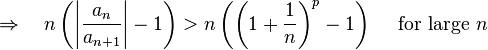 \Rightarrow \quad n\left(\left|\frac{a_n}{a_{n+1}}\right|-1\right) > n\left(\left(1+\frac {1}{n}\right)^p-1\right) \quad \text{ for large } n