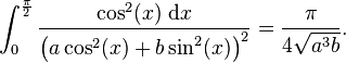 \int_0^{\frac{\pi}{2}} \frac{\cos^2(x)\;\mathrm{d}x}{\left(a \cos^2(x)+b \sin^2(x)\right)^2}=\frac{\pi}{4\sqrt{a^3b}}.